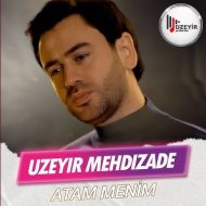 دانلود آهنگ جدید Uzeyir Mehdizade به نام Atam Menim